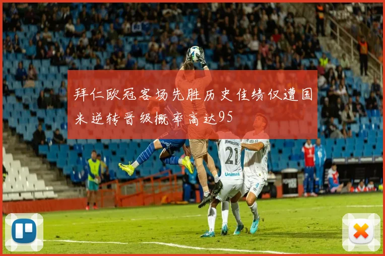 拜仁欧冠客场先胜历史佳绩仅遭国米逆转晋级概率高达95